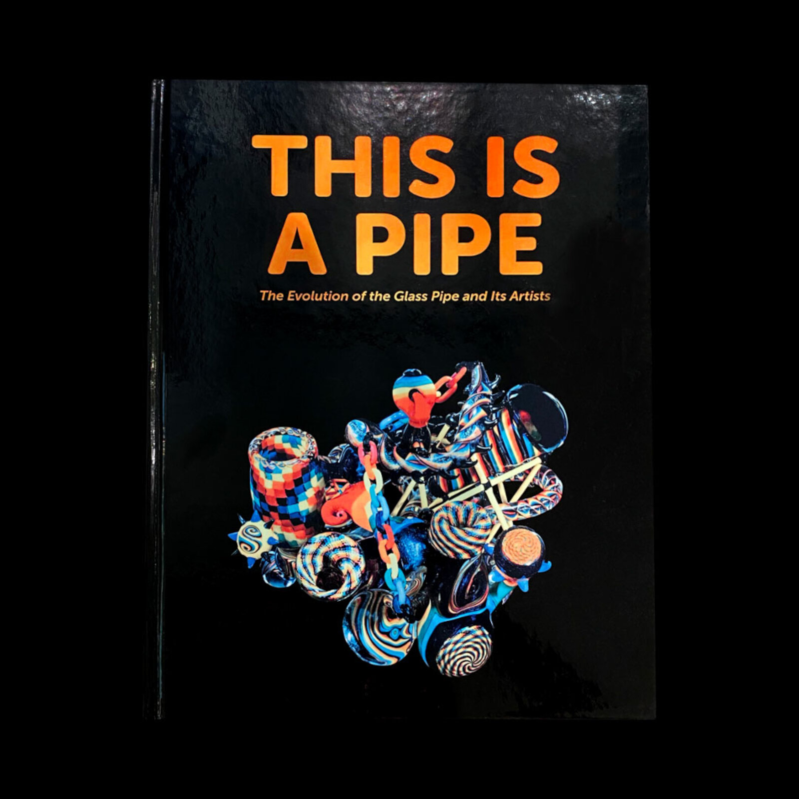 This is a Pipe - The Evolution of the Glass Pipe and its Artists